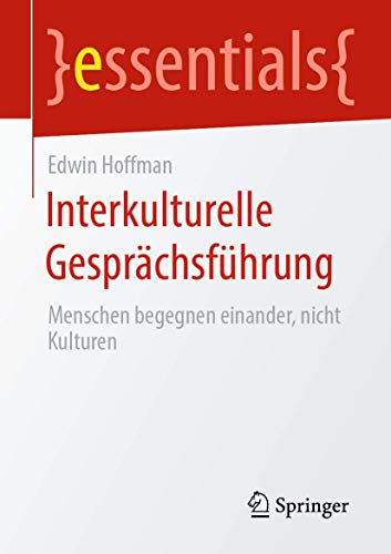 Interkulturelle Gesprächsführung: Menschen begegnen einander, nicht Kulturen (essentials) von Springer