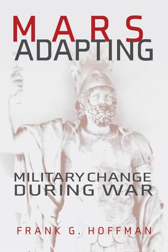 Mars Adapting: Military Change During War (Transforming War) von US Naval Institute Press