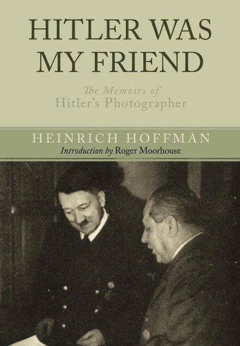 Hitler Was My Friend: Memoirs of Hitler's Photographer: The Memoirs of Hitler's Photographer