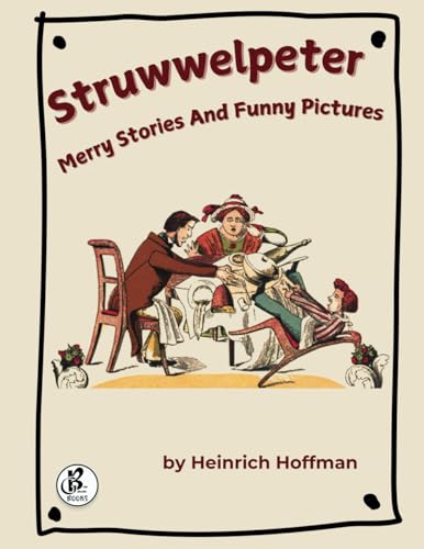 Struwwelpeter: Merry Stories and Funny Pictures von Bella Balbraith
