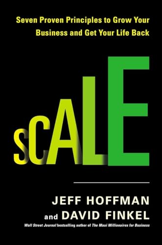 Scale: Seven Proven Principle to Grow Your Business and Get Your Life Back: Seven Proven Principles to Grow Your Business and Get Your Life Back