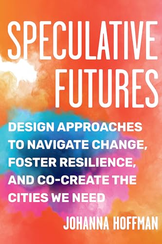 Speculative Futures: Design Approaches to Navigate Change, Foster Resilience, and Co-Create the Citie s We Need von North Atlantic Books