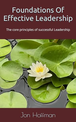 Foundations Of Effective Leadership: The core principles of successful Leadership von Independently published