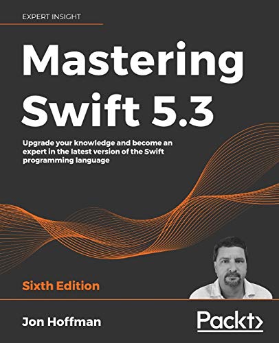 Mastering Swift 5.3 - Sixth Edition: Upgrade your knowledge and become an expert in the latest version of the Swift programming language