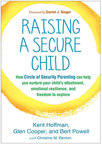 Raising a Secure Child: How Circle of Security Parenting Can Help You Nurture Your Child's Attachment, Emotional Resilience, and Freedom to Explore von The Guilford Press