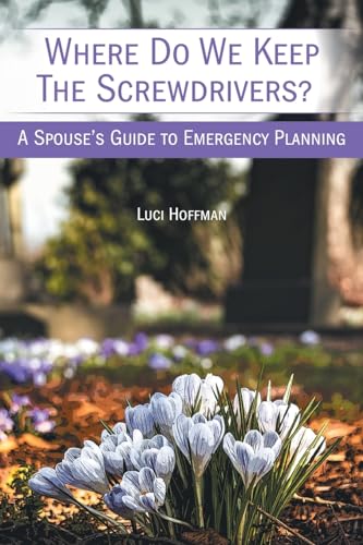 Where Do We Keep the Screwdrivers?: A Spouse's Guide to Emergency Planning von FriesenPress