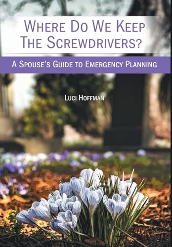 Where Do We Keep the Screwdrivers?: A Spouse's Guide to Emergency Planning von FriesenPress