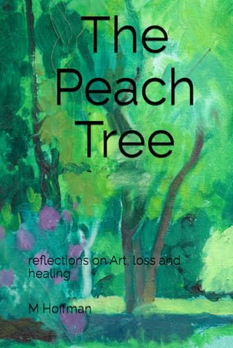 The Peach Tree: reflections on art, loss and healing von Independently published