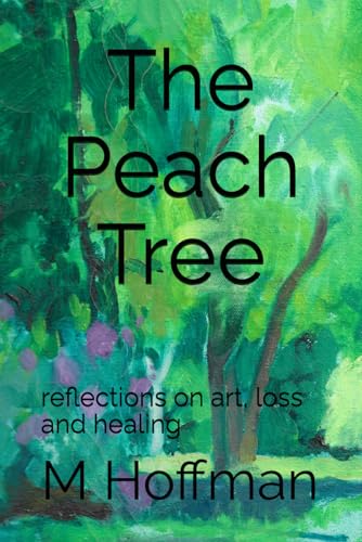 The Peach Tree: reflections on art, loss and healing von Independently published