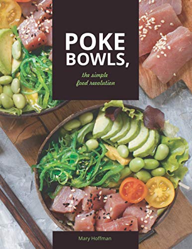 Poke Bowls, The Simple Food Revolution: A Life and Body Changer, Delicious and Easy to Make Recipes