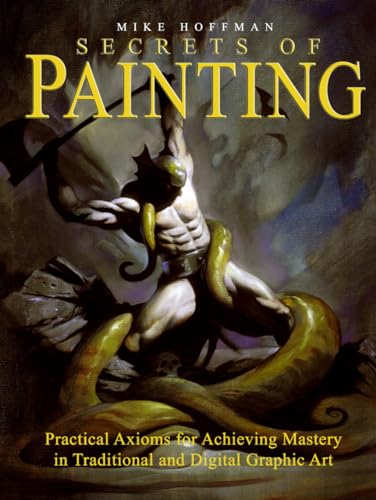 Secrets of Painting: Practical Axioms for Achieving Mastery in Traditional and Digital Graphic Art