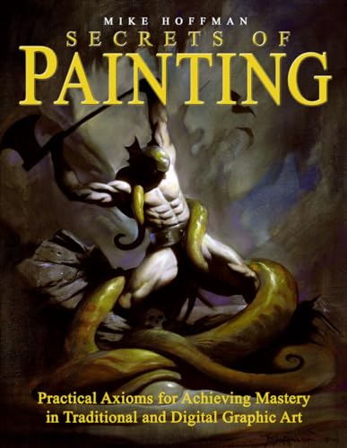 Secrets of Painting: Practical Axioms for Achieving Mastery in Traditional and Digital Graphic Art