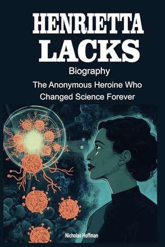 Henrietta Lacks Biography: The Anonymous Heroine Who Changed Science Forever von Independently published
