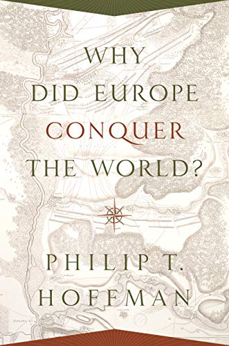 Why Did Europe Conquer the World? (Princeton Economic History of the Western World)