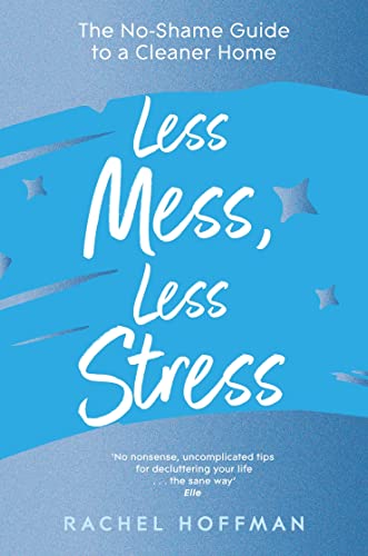 Less Mess, Less Stress: The No-Shame Guide to a Cleaner Home