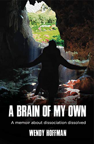 A Brain Of My Own: A Memoir About Dissociation Dissolved