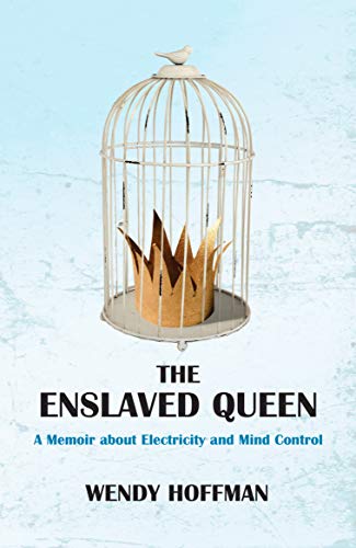 The Enslaved Queen: A Memoir about Electricity and Mind Control