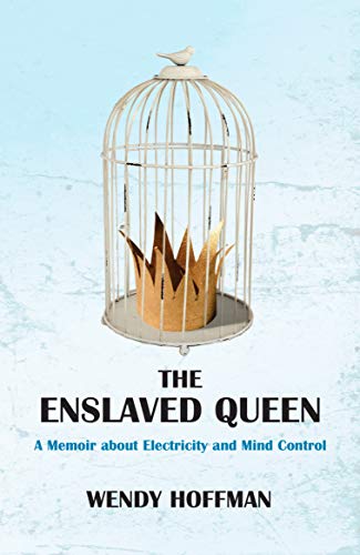 The Enslaved Queen: A Memoir about Electricity and Mind Control