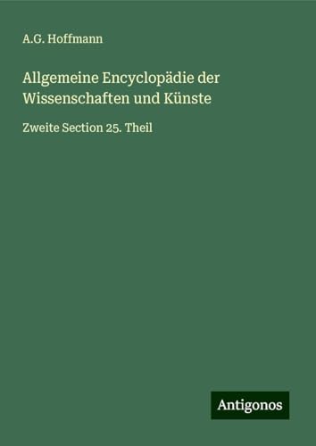 Allgemeine Encyclopädie der Wissenschaften und Künste: Zweite Section 25. Theil von Antigonos Verlag