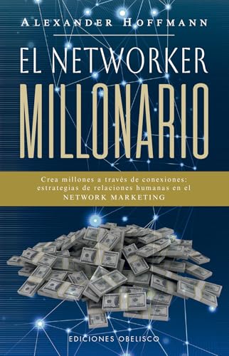 El networker millonario: Crea Millones a Través de Conexiones: Estrategias de Relaciones Humanas en el Network Marketing (Éxito) von EDICIONES OBELISCO S.L.