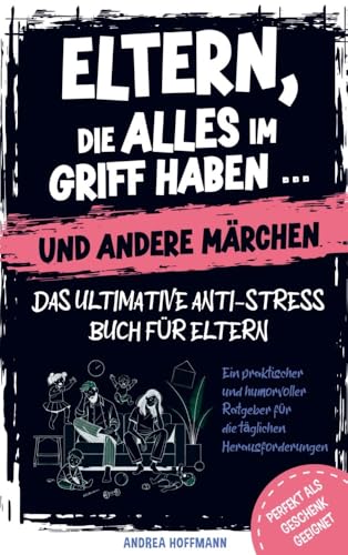 Eltern, die alles im Griff haben … und andere Märchen – Das ultimative Anti-Stress-Buch für Eltern: Ein praktischer und humorvoller Ratgeber für die täglichen Herausforderungen Eltern, die alles im Griff haben … und andere Märchen – Das ultimative Anti-Stress-Buch für Eltern: Ein praktischer und humorvoller Ratgeber für die täglichen Herausforderungen von Impuls Verlag