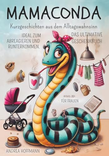 Mamaconda – Kurzgeschichten aus dem Alltagswahnsinn: Ideal zum Abreagieren und Runterkommen. Das ultimativ lustige Geschenkbuch für Frauen von Impuls Verlag