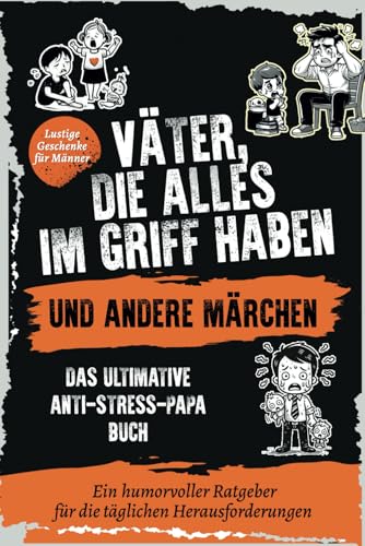 Väter, die alles im Griff haben … und andere Märchen: Das ultimative Anti-Stress-Papa-Buch: Ein humorvoller Ratgeber für die täglichen Herausforderungen I Lustige Geschenke für Männer von Impuls Verlag