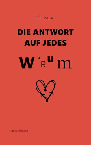 Die Antwort auf jedes Warum – Bedeutungsvolle Fragen für Paare, die ihre Beziehung stärken und vertiefen möchten: Für Paare von Independently published