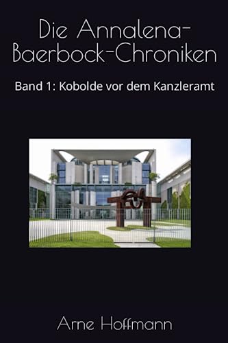 Die Annalena-Baerbock-Chroniken: Band 1: Kobolde vor dem Kanzleramt (Hoffmanns Erzählungen) von Independently published