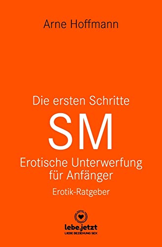 Die ersten Schritte SM Unterwerfung für Anfänger | Erotischer Ratgeber: Die Kunst der erotischen Unterwerfung von Blue Panther Books