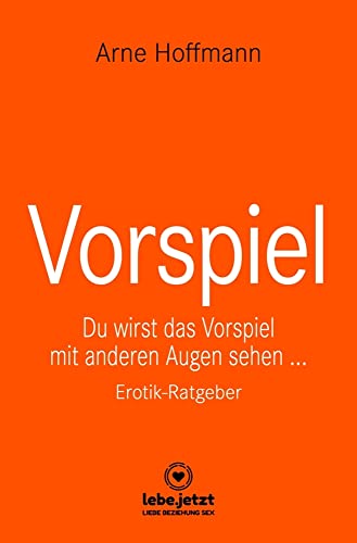 Vorspiel | Erotischer Ratgeber: Du wirst das Vorspiel mit anderen Augen sehen ... von Blue Panther Books