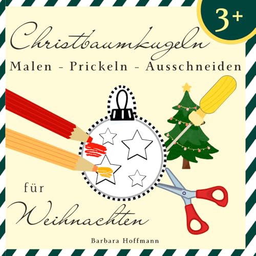 Christbaumkugeln - Malen, Prickeln, Ausschneiden ab 3 Jahre: Kindgerechte Weihnachtsdeko zum Selbermachen ab 3 Jahre von Independently published