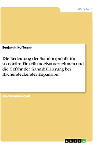 Die Bedeutung der Standortpolitik für stationäre Einzelhandelsunternehmen und die Gefahr der Kannibalisierung bei flächendeckender Expansion