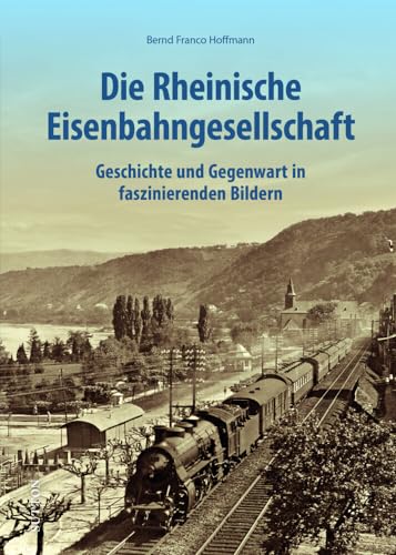 Eisenbahngeschichte – Die Rheinische Eisenbahngesellschaft: Geschichte und Gegenwart in faszinierenden Bildern (Sutton - Auf Schienen unterwegs) von Sutton