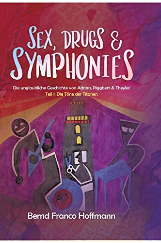 Sex, Drugs & Symphonies: Die unglaubliche Geschichte von Adrian, Riggbert & Theyler Sex, Drugs & Symphonies: Die unglaubliche Geschichte von Adrian, Riggbert & Theyler