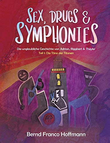 Sex, Drugs & Symphonies: Die unglaubliche Geschichte von Adrian, Riggbert & Theyler Sex, Drugs & Symphonies: Die unglaubliche Geschichte von Adrian, Riggbert & Theyler