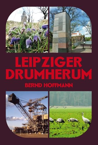 Leipziger Drumherum: 52 Orte, die der Leipziger gesehen haben muss, ehe er die Welt bereist Leipziger Drumherum: 52 Orte, die der Leipziger gesehen haben muss, ehe er die Welt bereist