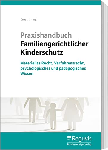 Praxishandbuch Familiengerichtlicher Kinderschutz: Materielles Recht, Verfahrensrecht, Datenschutz, psychologisches und pädagogisches Wissen von Reguvis Fachmedien GmbH