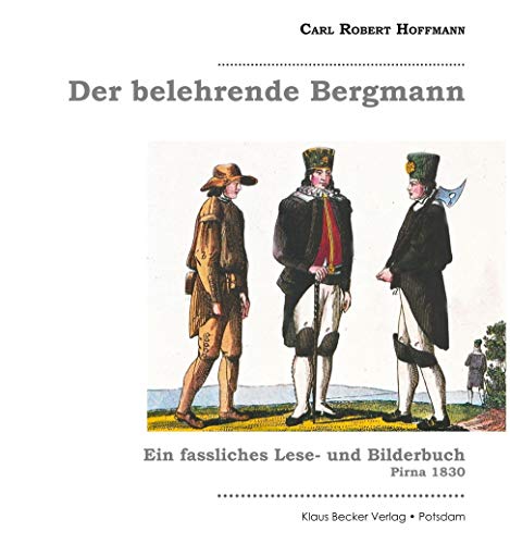 Der belehrende Bergmann: Ein fassliches Lese- und Bildungsbuch, Pirna 1830 (Industrie- und Handwerksgeschichte)