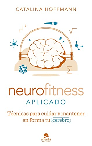 Neurofitness aplicado: Técnicas para cuidar y poner en forma tu cerebro (Alienta)