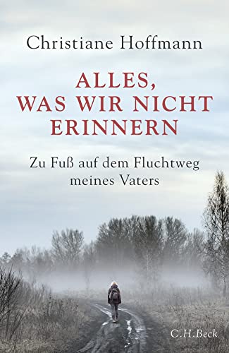 Alles, was wir nicht erinnern: Zu Fuß auf dem Fluchtweg meines Vaters von Beck C. H.