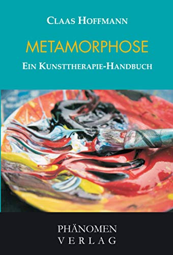 Metamorphose: Ein Kunsttherapie-Handbuch von Phänomen-Verlag