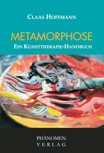 Metamorphose: Ein Kunsttherapie-Handbuch