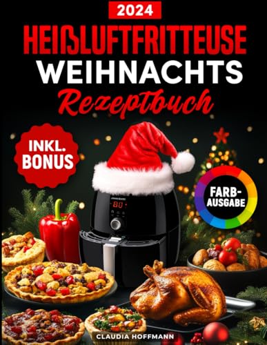 Das Heißluftfritteuse Weihnachts-Rezeptbuch: Festliches Kochbuch für alle Air Fryer Modelle mit köstlichen und knusprigen Xmas-Klassikern - ideal auch als Geschenk (inkl. Bonus) von Independently published