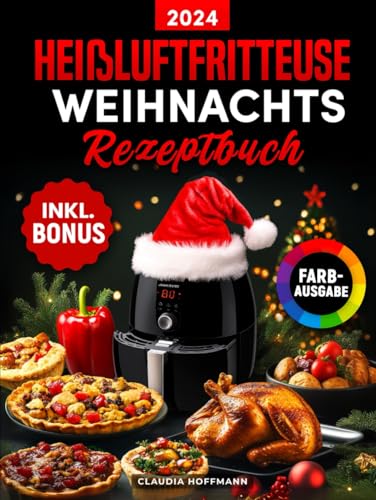 Das Heißluftfritteuse Weihnachts-Rezeptbuch: Festliches Kochbuch für alle Air Fryer Modelle mit köstlichen und knusprigen Xmas-Klassikern - ideal auch als Geschenk (inkl. Bonus) von Independently published