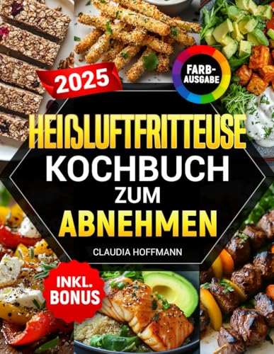 Heißluftfritteuse Kochbuch zum Abnehmen: Leckere, einfache und kalorienarme Rezepte für alle Airfryer Modelle - Gewicht verlieren ohne auf Geschmack zu verzichten | inkl. Nährwertangaben & Bonus von Independently published