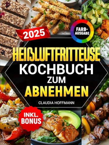 Heißluftfritteuse Kochbuch zum Abnehmen: Leckere, einfache und kalorienarme Rezepte für alle Airfryer Modelle - Gewicht verlieren ohne auf Geschmack zu verzichten | inkl. Nährwertangaben & Bonus von Independently published