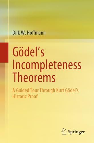 Gödel's Incompleteness Theorems: A Guided Tour Through Kurt Gödel’s Historic Proof