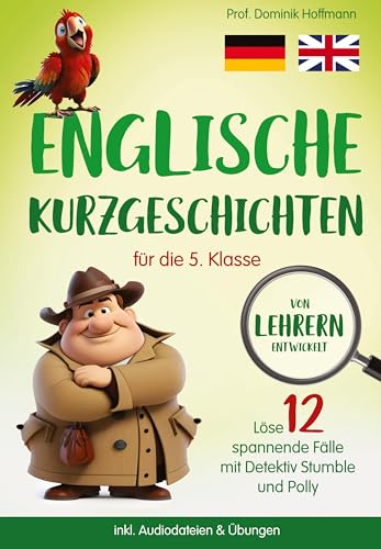 Englische Kurzgeschichten für die 5. Klasse: Löse 12 spannende Fälle mit Detektiv Stumble und Polly! inkl. Audiodateien & Übungen. Von Lehrern entwickelt!