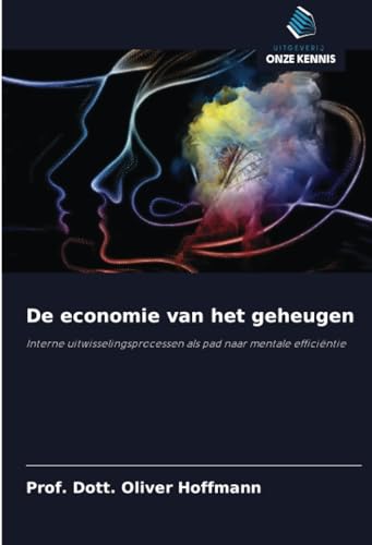 De economie van het geheugen: Interne uitwisselingsprocessen als pad naar mentale efficiëntie De economie van het geheugen: Interne uitwisselingsprocessen als pad naar mentale efficiëntie von Uitgeverij Onze Kennis